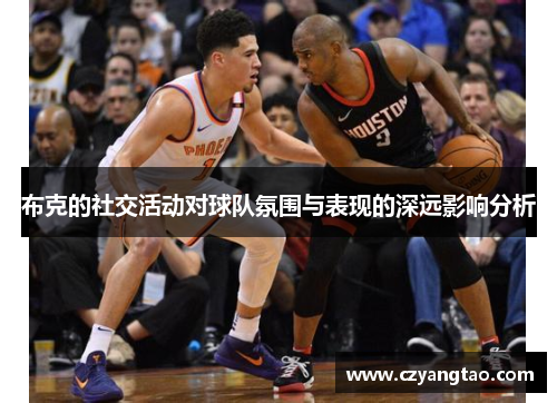 布克的社交活动对球队氛围与表现的深远影响分析