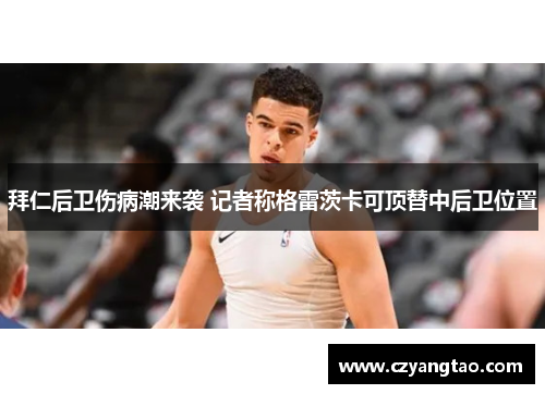 拜仁后卫伤病潮来袭 记者称格雷茨卡可顶替中后卫位置